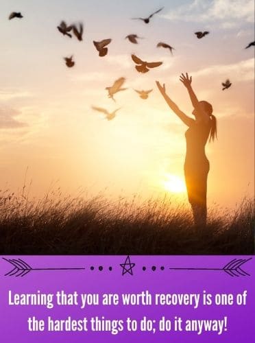Learning that you are worth recovery is one of the hardest things to do; do it anyway!